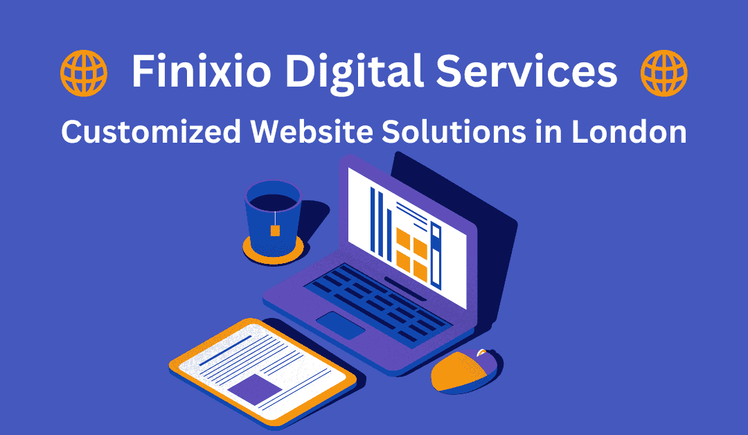 Finixio Digital Services: Best Customized Website Solutions in London in 2024