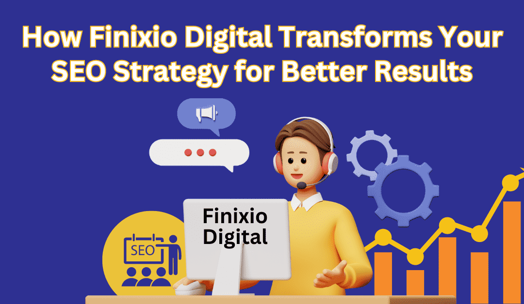 How Finixio Digital Transforms Your SEO Strategy for Better Results in 2024